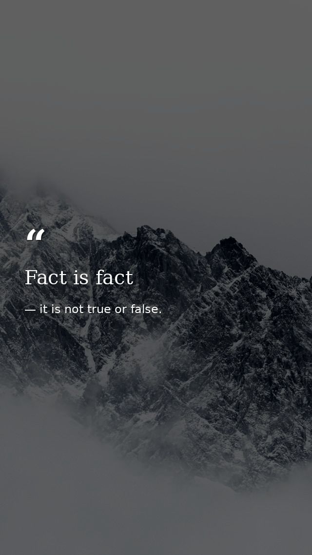 Fact is fact — it is not true or false.