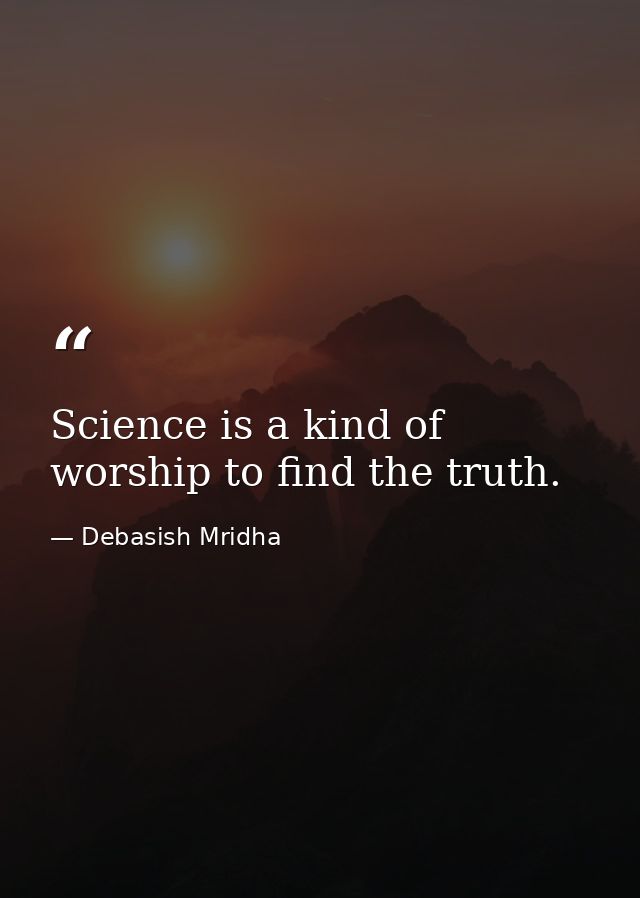 Science is a kind of worship to find the truth. — Debasish Mridha
