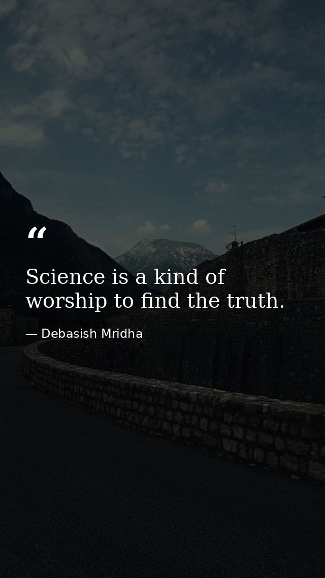 Science is a kind of worship to find the truth. — Debasish Mridha