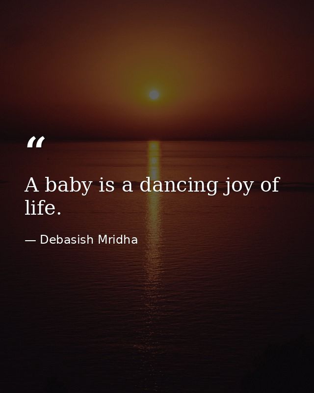 A baby is a dancing joy of life. — Debasish Mridha