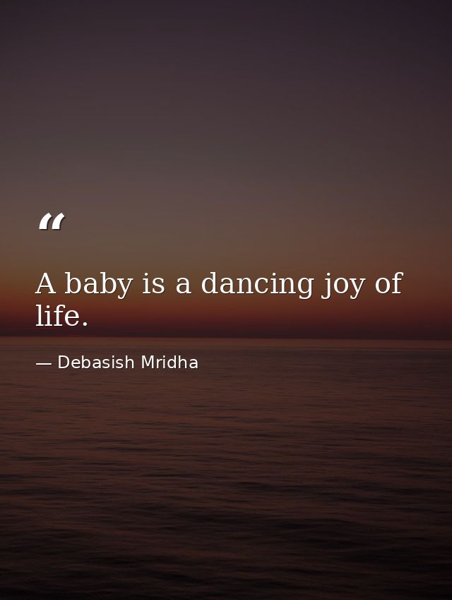 A baby is a dancing joy of life. — Debasish Mridha