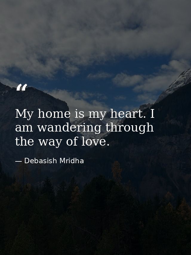 My home is my heart. I am wandering through the way of love. — Debasish Mridha