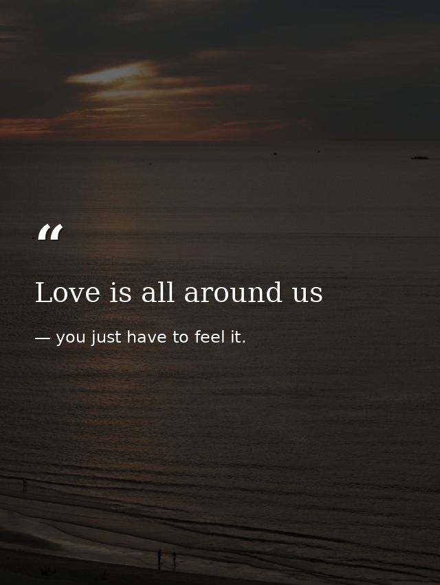Love is all around us — you just have to feel it.