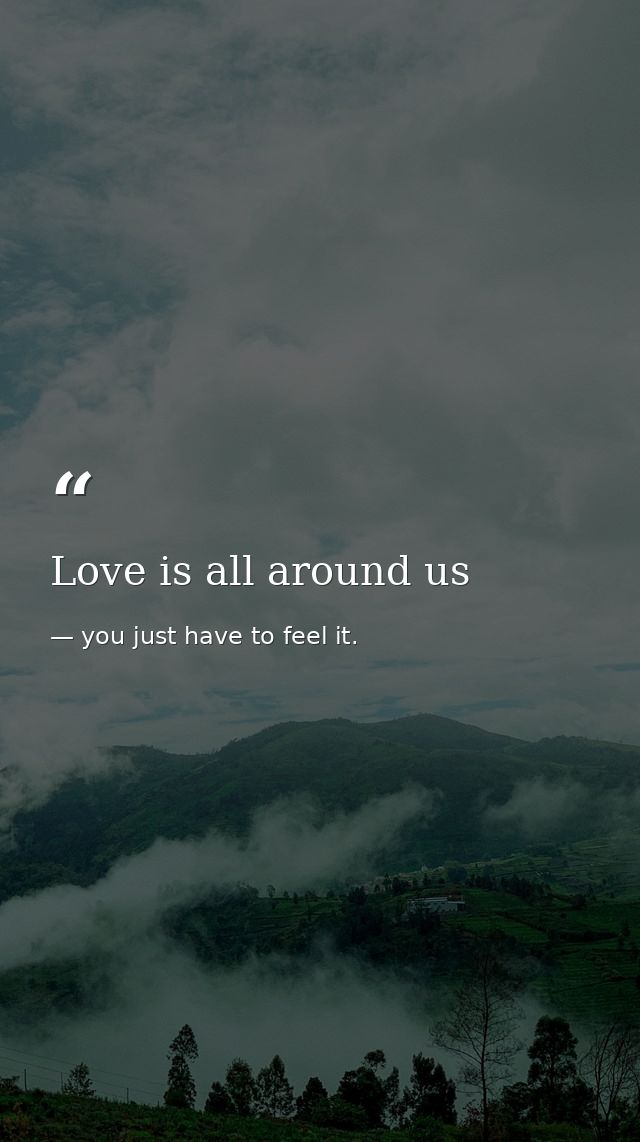 Love is all around us — you just have to feel it.