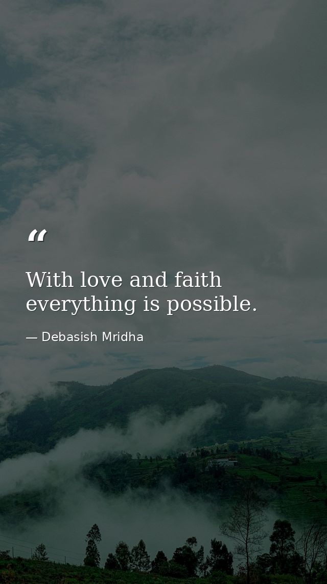 With love and faith everything is possible. — Debasish Mridha