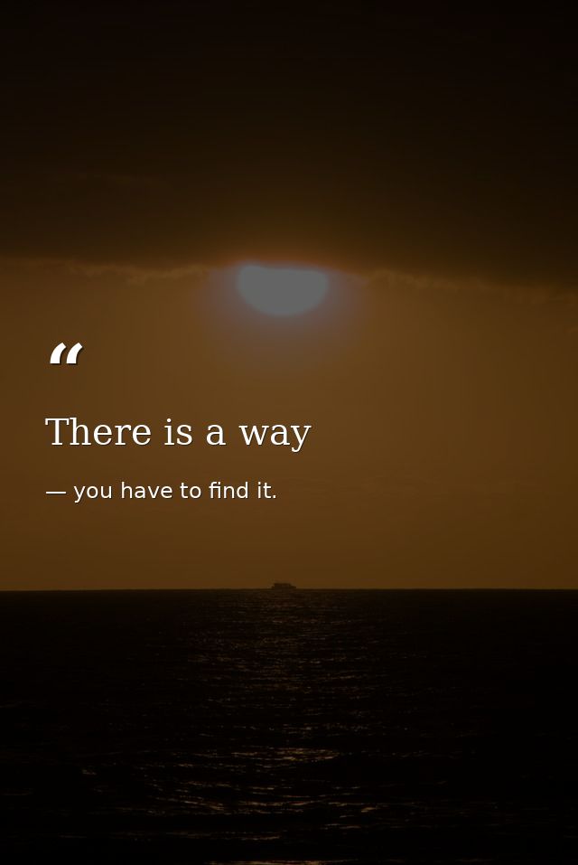 There is a way — you have to find it.