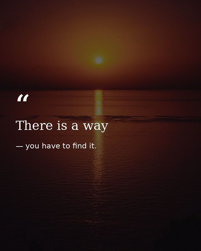 There is a way — you have to find it.