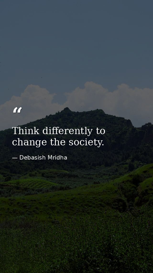 Think differently to change the society. — Debasish Mridha