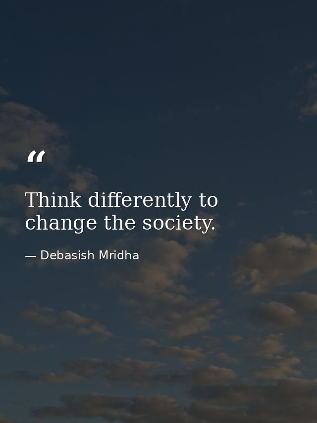 Think differently to change the society. — Debasish Mridha