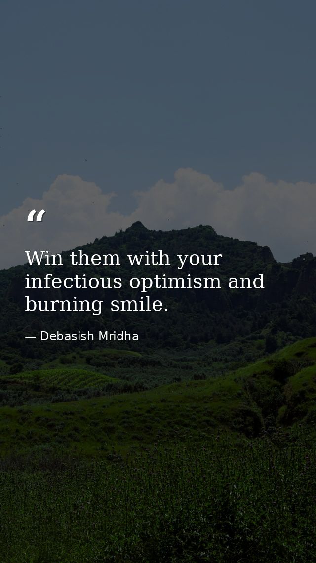 Win them with your infectious optimism and burning smile. — Debasish Mridha