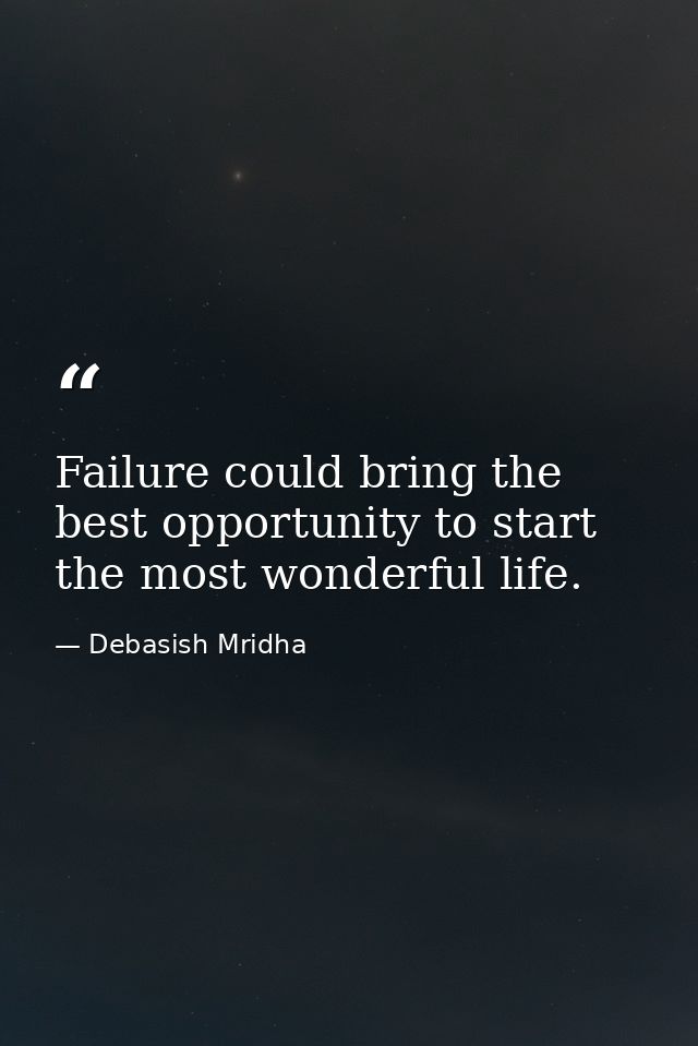 Failure could bring the best opportunity to start the most wonderful life. — Debasish Mridha
