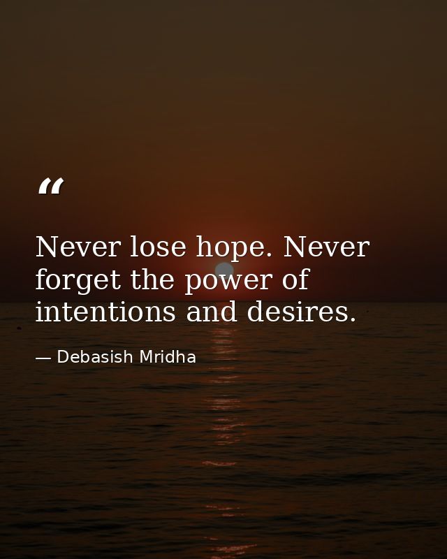 Never lose hope. Never forget the power of intentions and desires. — Debasish Mridha