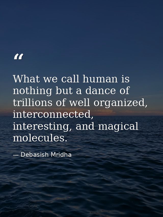 What we call human is nothing but a dance of trillions of well organized, interconnected, interesting, and magical molec — Debasish Mridha