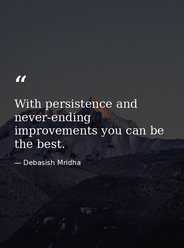 With persistence and never-ending improvements you can be the best. — Debasish Mridha