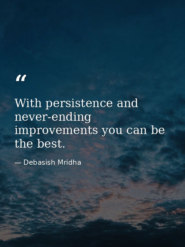 With persistence and never-ending improvements you can be the best. — Debasish Mridha