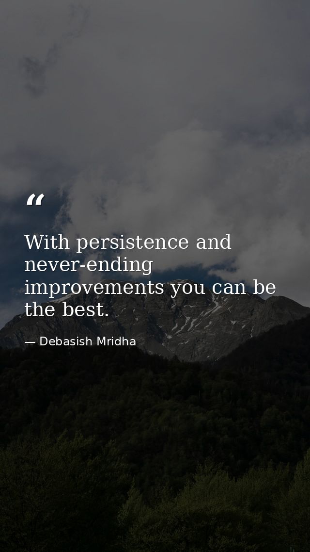 With persistence and never-ending improvements you can be the best. — Debasish Mridha