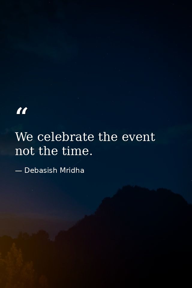 We celebrate the event not the time. — Debasish Mridha