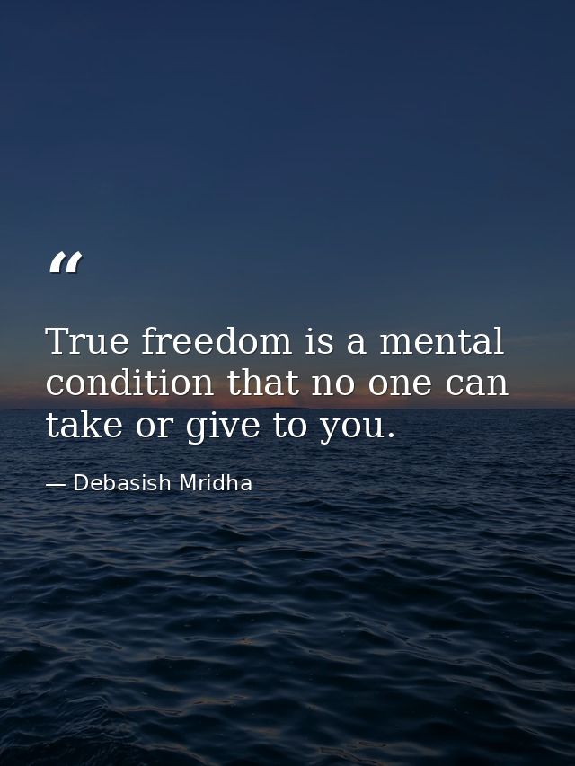 True freedom is a mental condition that no one can take or give to you. — Debasish Mridha