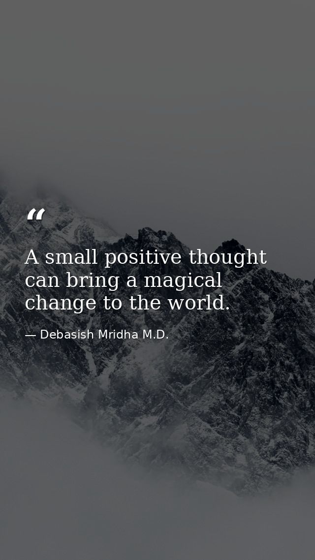 A small positive thought can bring a magical change to the world. — Debasish Mridha M.D.