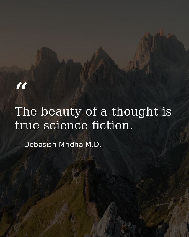 The beauty of a thought is true science fiction. — Debasish Mridha M.D.