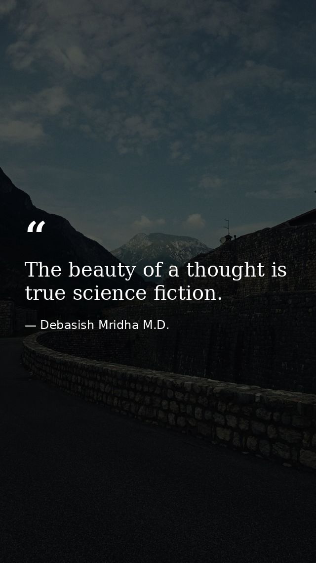 The beauty of a thought is true science fiction. — Debasish Mridha M.D.