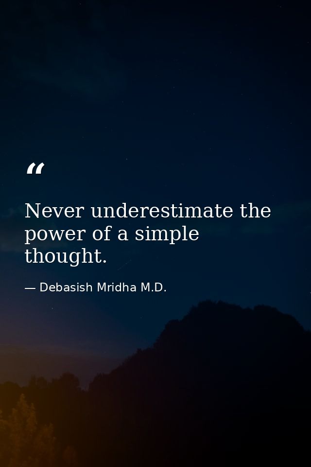 Never underestimate the power of a simple thought. — Debasish Mridha M.D.