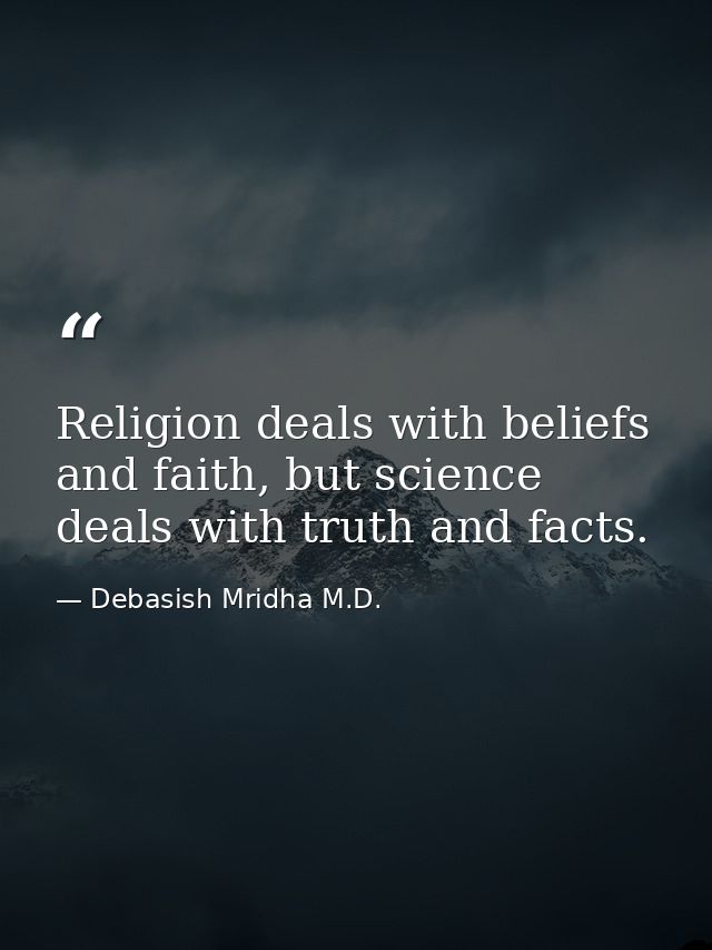 Religion deals with beliefs and faith, but science deals with truth and facts. — Debasish Mridha M.D.