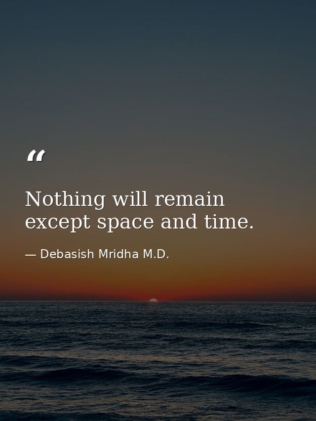 Nothing will remain except space and time. — Debasish Mridha M.D.