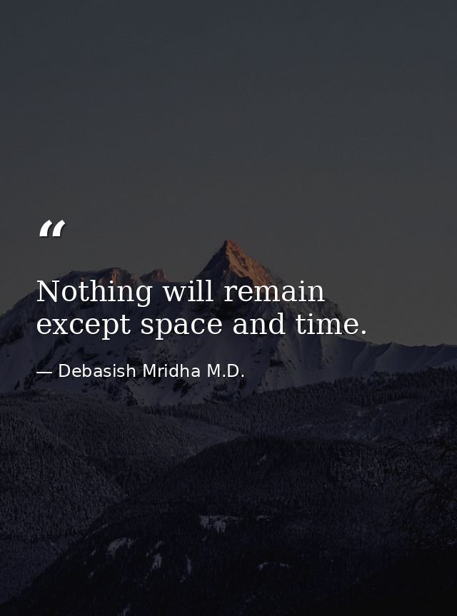 Nothing will remain except space and time. — Debasish Mridha M.D.