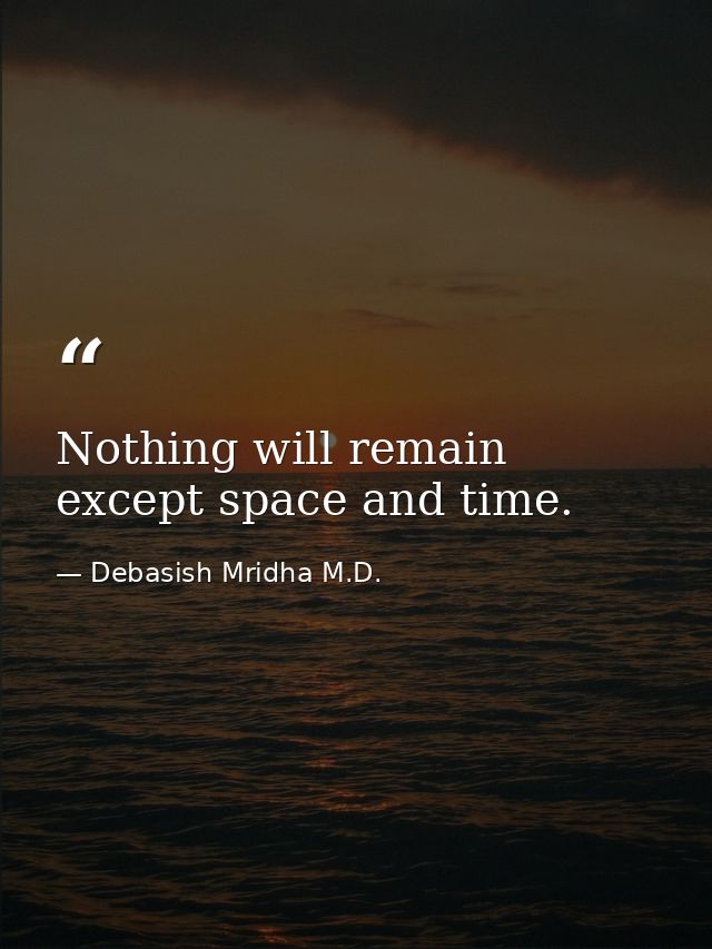 Nothing will remain except space and time. — Debasish Mridha M.D.