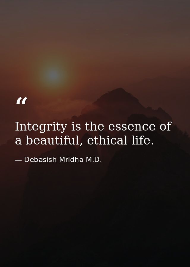 Integrity is the essence of a beautiful, ethical life. — Debasish Mridha M.D.