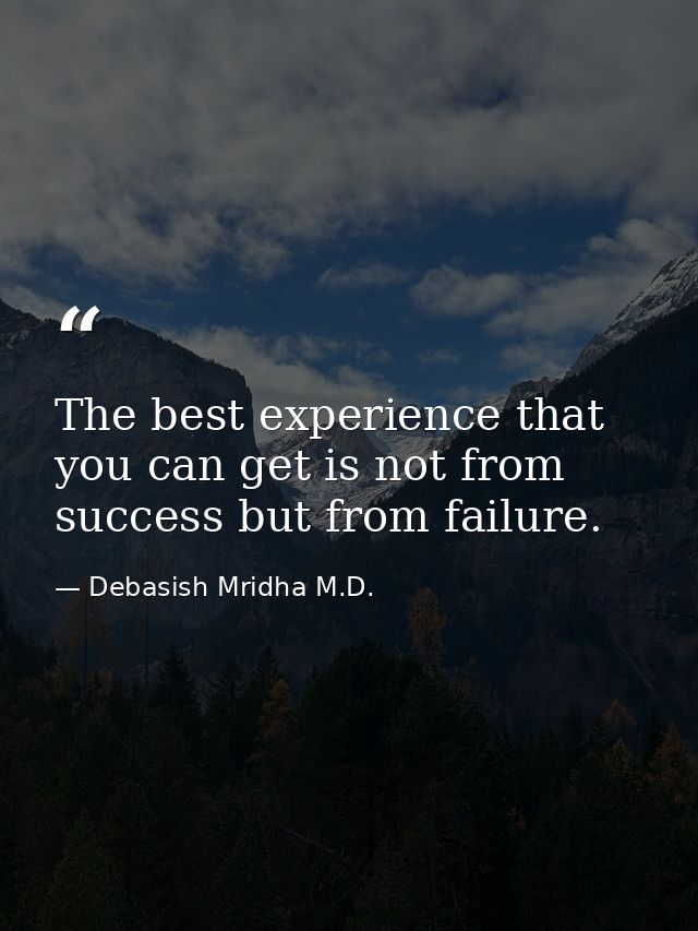 The best experience that you can get is not from success but from failure. — Debasish Mridha M.D.