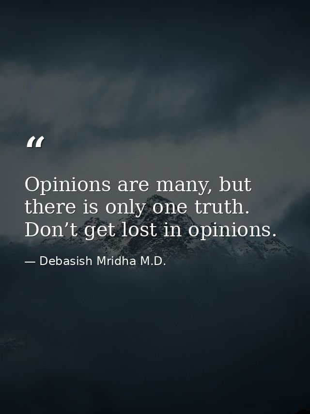 Opinions are many, but there is only one truth. Don’t get lost in opinions. — Debasish Mridha M.D.