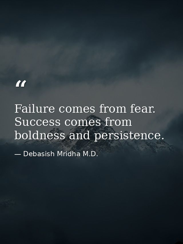 Failure comes from fear. Success comes from boldness and persistence. — Debasish Mridha M.D.