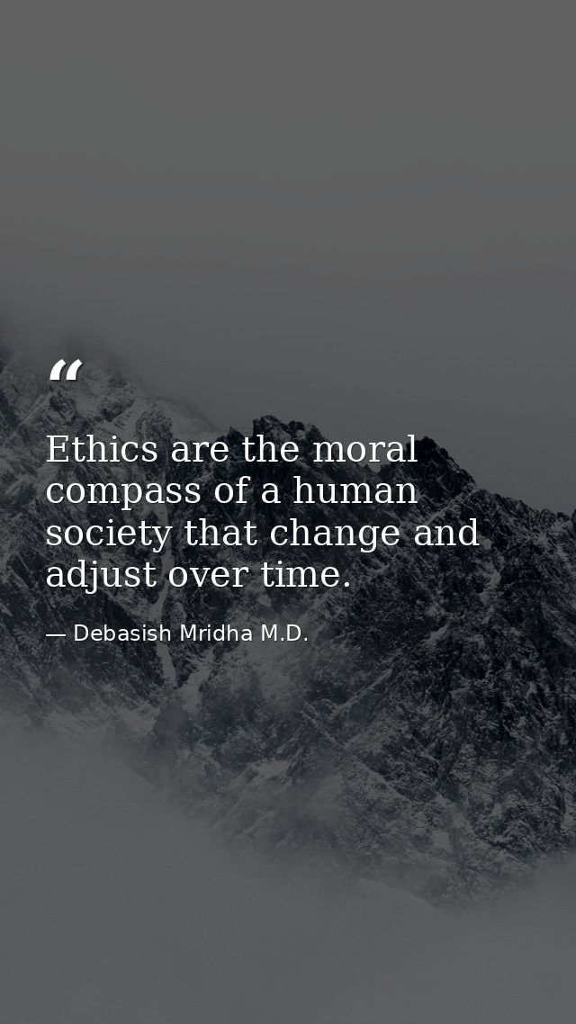 Ethics are the moral compass of a human society that change and adjust over time. — Debasish Mridha M.D.