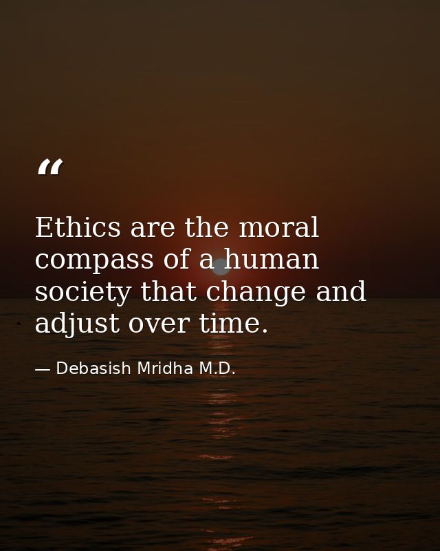 Ethics are the moral compass of a human society that change and adjust over time. — Debasish Mridha M.D.