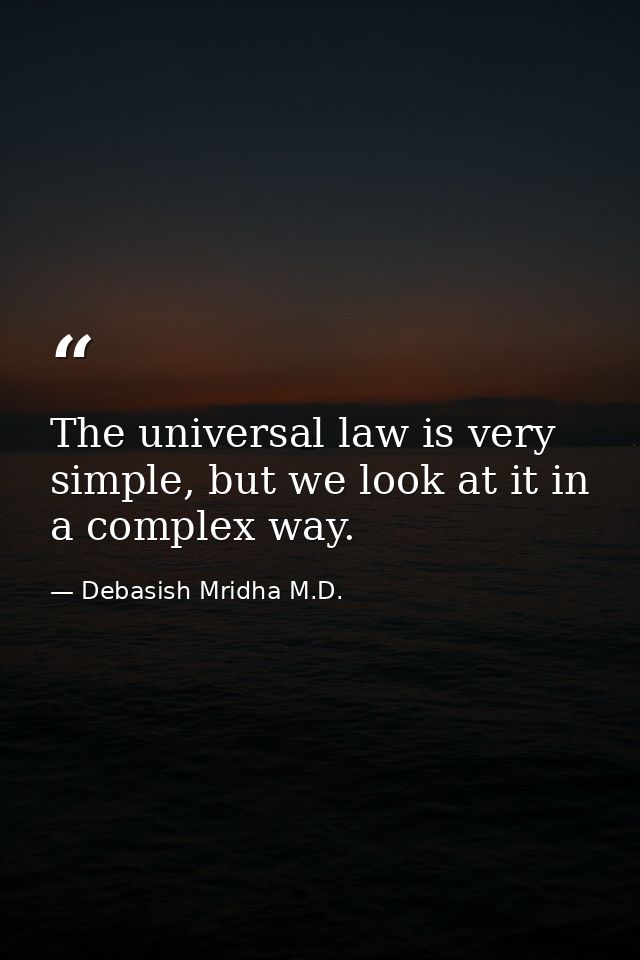 The universal law is very simple, but we look at it in a complex way. — Debasish Mridha M.D.