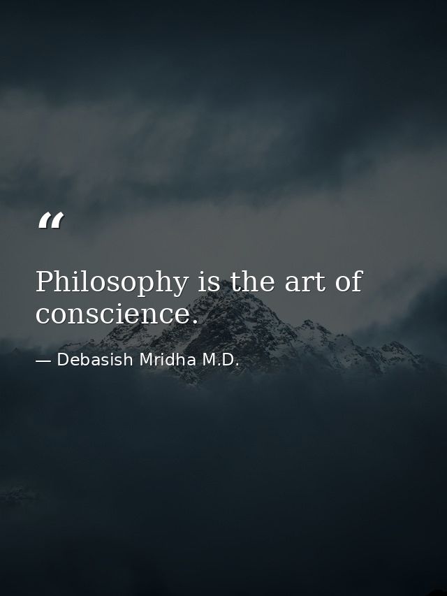 Philosophy is the art of conscience. — Debasish Mridha M.D.
