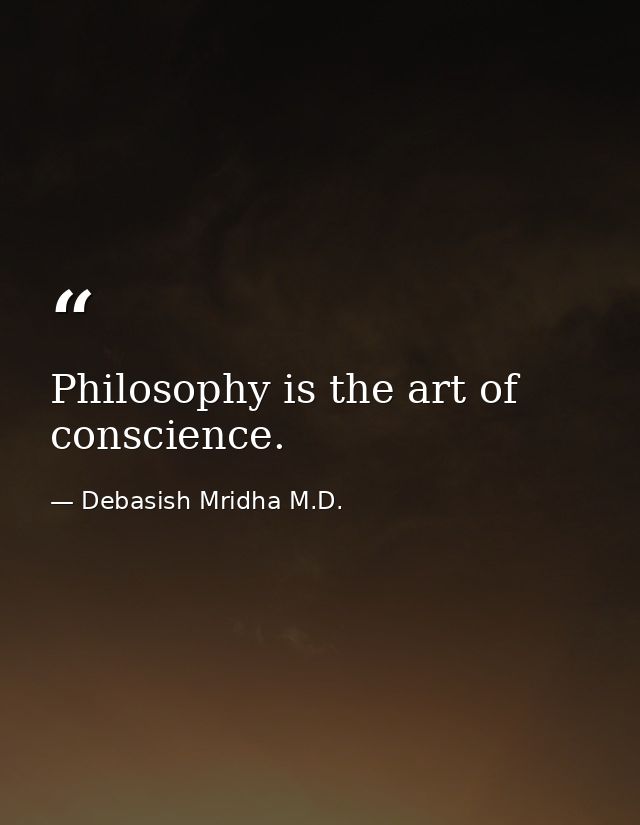 Philosophy is the art of conscience. — Debasish Mridha M.D.