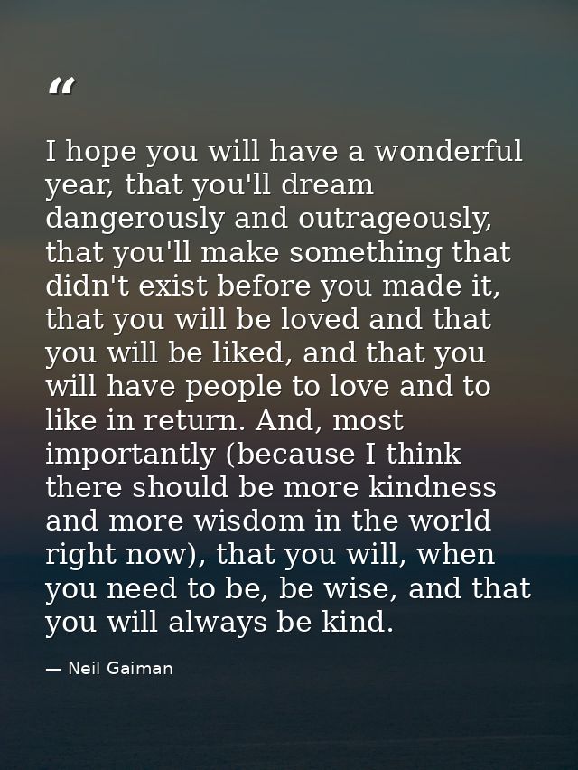 I hope you will have a wonderful year, that you'll dream dangerously and outrageously, that you'll make something that d — Neil Gaiman