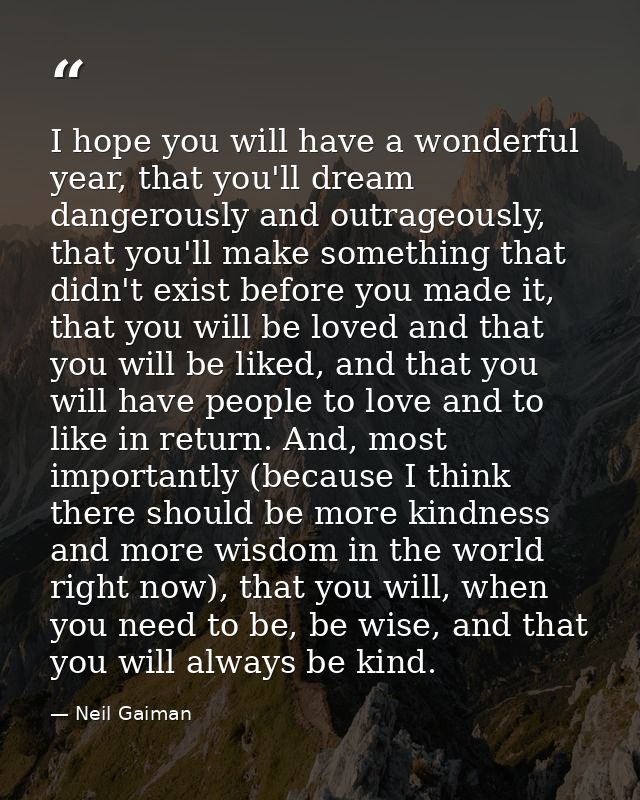 I hope you will have a wonderful year, that you'll dream dangerously and outrageously, that you'll make something that d — Neil Gaiman