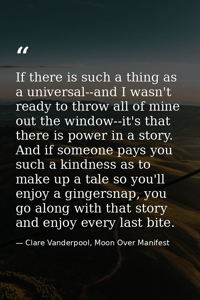 If there is such a thing as a universal--and I wasn't ready to throw all of mine out the window--it's that there is powe — Clare Vanderpool, Moon Over Manifest
