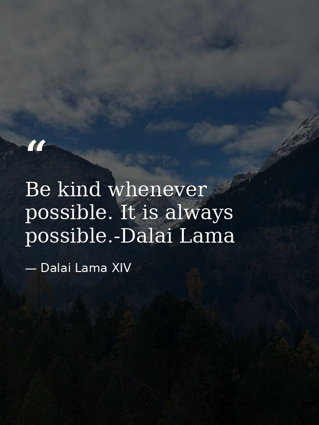 Be kind whenever possible. It is always possible.-Dalai Lama — Dalai Lama XIV