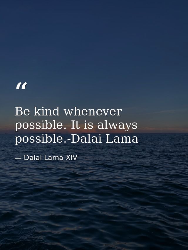 Be kind whenever possible. It is always possible.-Dalai Lama — Dalai Lama XIV