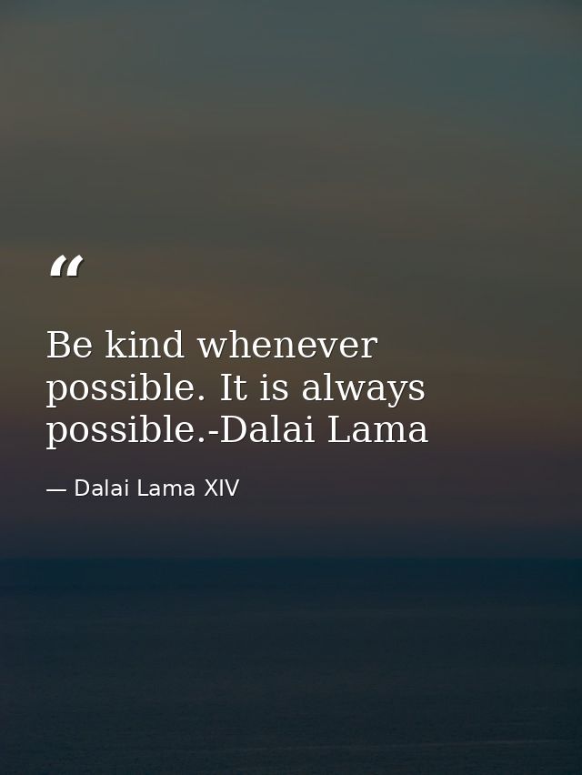 Be kind whenever possible. It is always possible.-Dalai Lama — Dalai Lama XIV