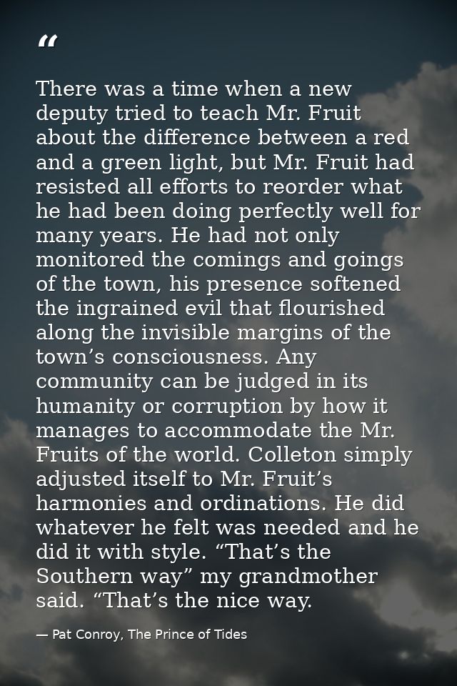 There was a time when a new deputy tried to teach Mr. Fruit about the difference between a red and a green light, but Mr — Pat Conroy, The Prince of Tides