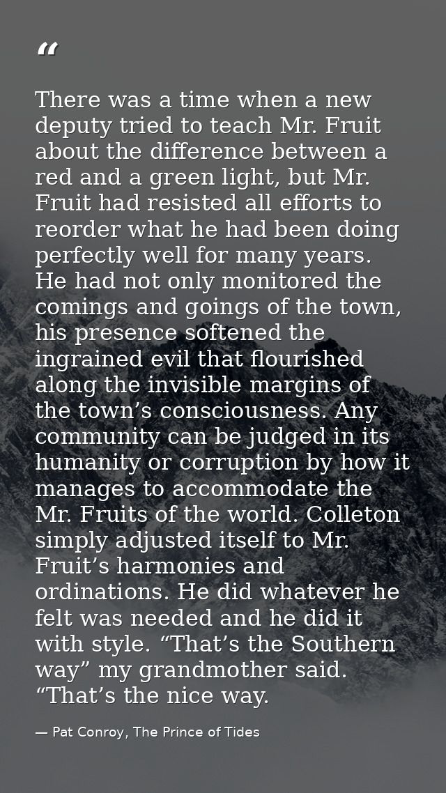 There was a time when a new deputy tried to teach Mr. Fruit about the difference between a red and a green light, but Mr — Pat Conroy, The Prince of Tides