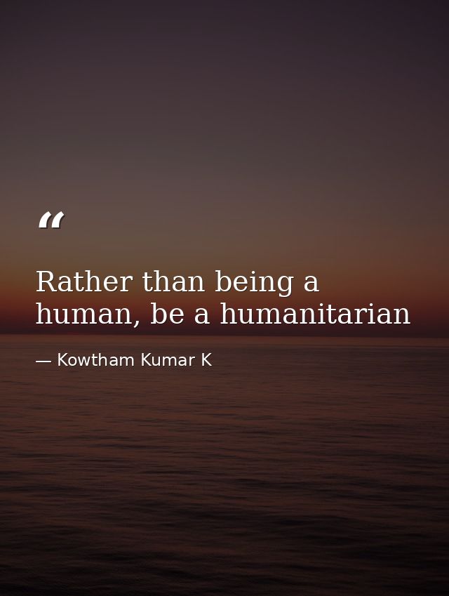 Rather than being a human, be a humanitarian — Kowtham Kumar K