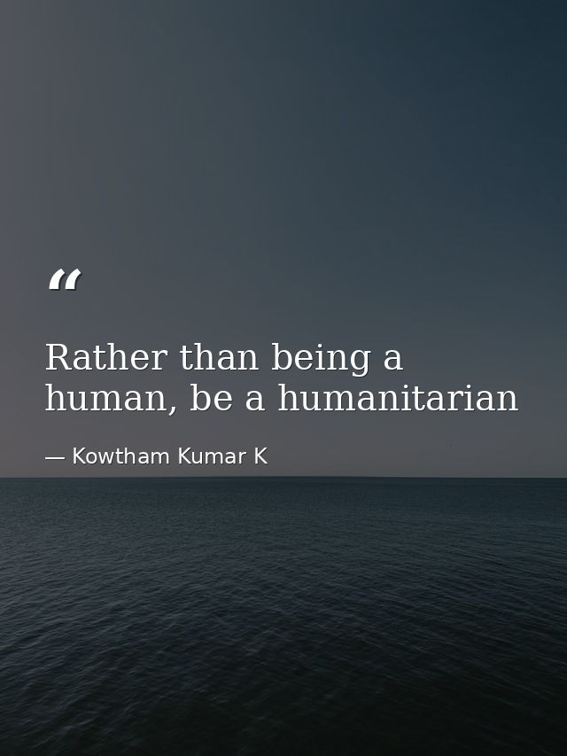 Rather than being a human, be a humanitarian — Kowtham Kumar K