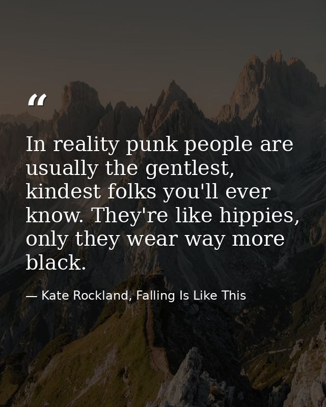 In reality punk people are usually the gentlest, kindest folks you'll ever know. They're like hippies, only they wear wa — Kate Rockland, Falling Is Like This